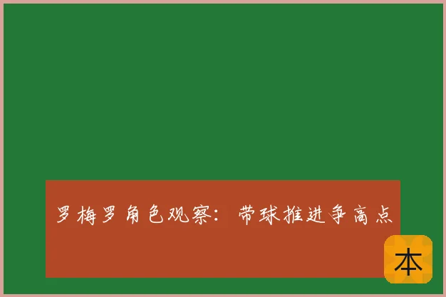 罗梅罗角色观察:带球推进争高点